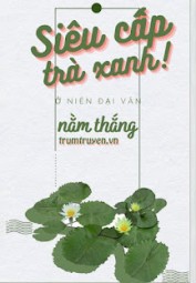 Siêu Cấp Trà Xanh Ở Niên Đại Văn Nằm Thắng