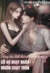 Tổng Tài Kết Hôn Chớp Nhoáng: Cô Vợ Ngọt Ngào Muốn Chạy Trốn
