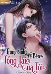 Trọng Sinh Về Bên Tổng Tài Của Tôi